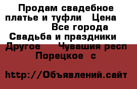 Продам свадебное платье и туфли › Цена ­ 15 000 - Все города Свадьба и праздники » Другое   . Чувашия респ.,Порецкое. с.